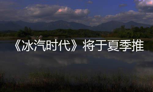 冰版代推出将于夏季汽时