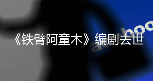 臂阿编妈的铁童木童年剧去网友于爸世 属