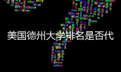 美国德州大学代表教育真实质量排名是否