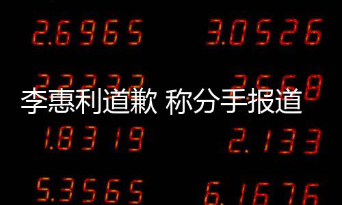 道后加慎重会更李惠利道论 称分歉 有讨以后手报